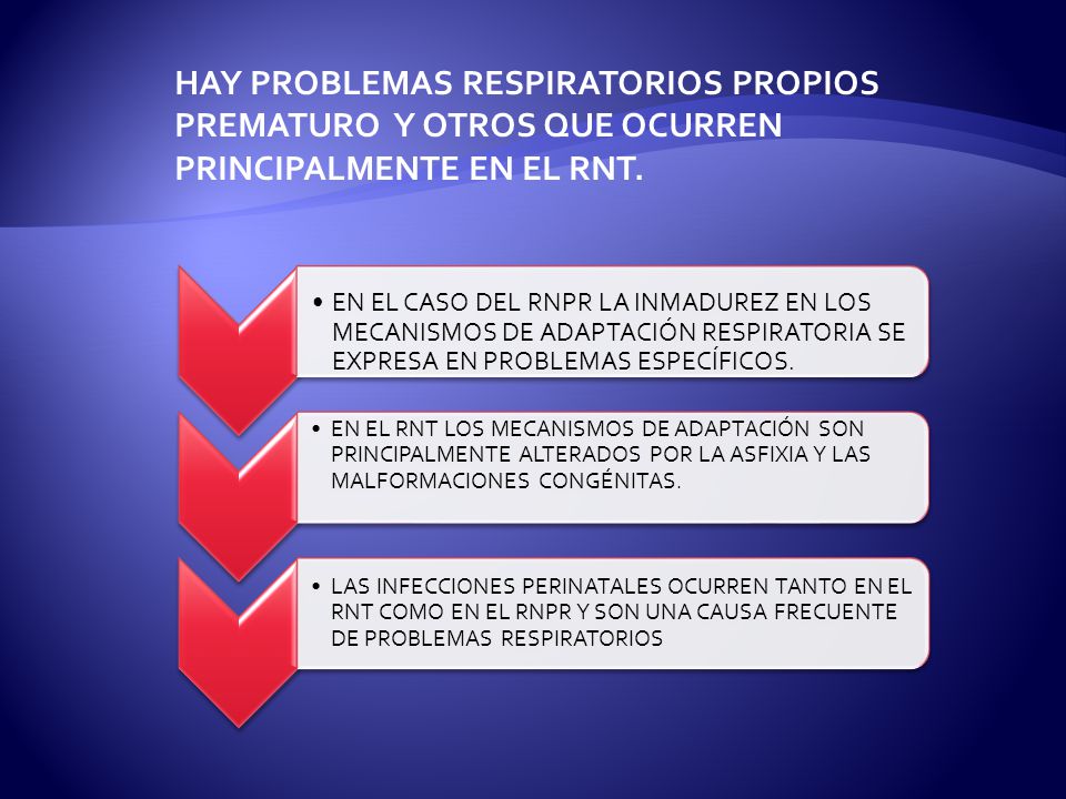 HAY PROBLEMAS RESPIRATORIOS PROPIOS PREMATURO Y OTROS QUE OCURREN PRINCIPALMENTE EN EL RNT.