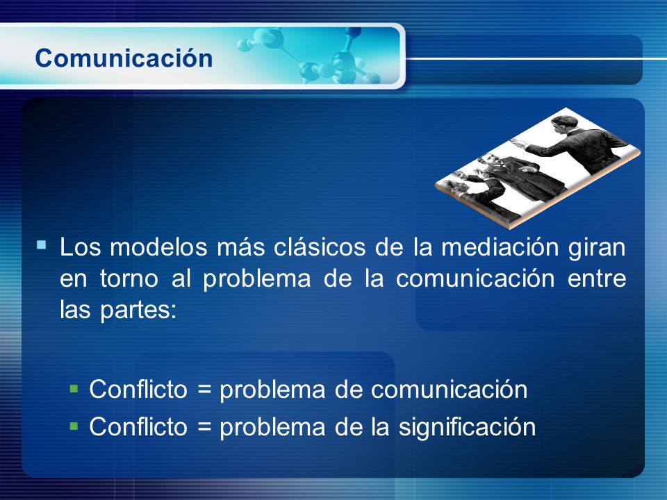 Comunicación Los modelos más clásicos de la mediación giran en torno al problema de la comunicación entre las partes: