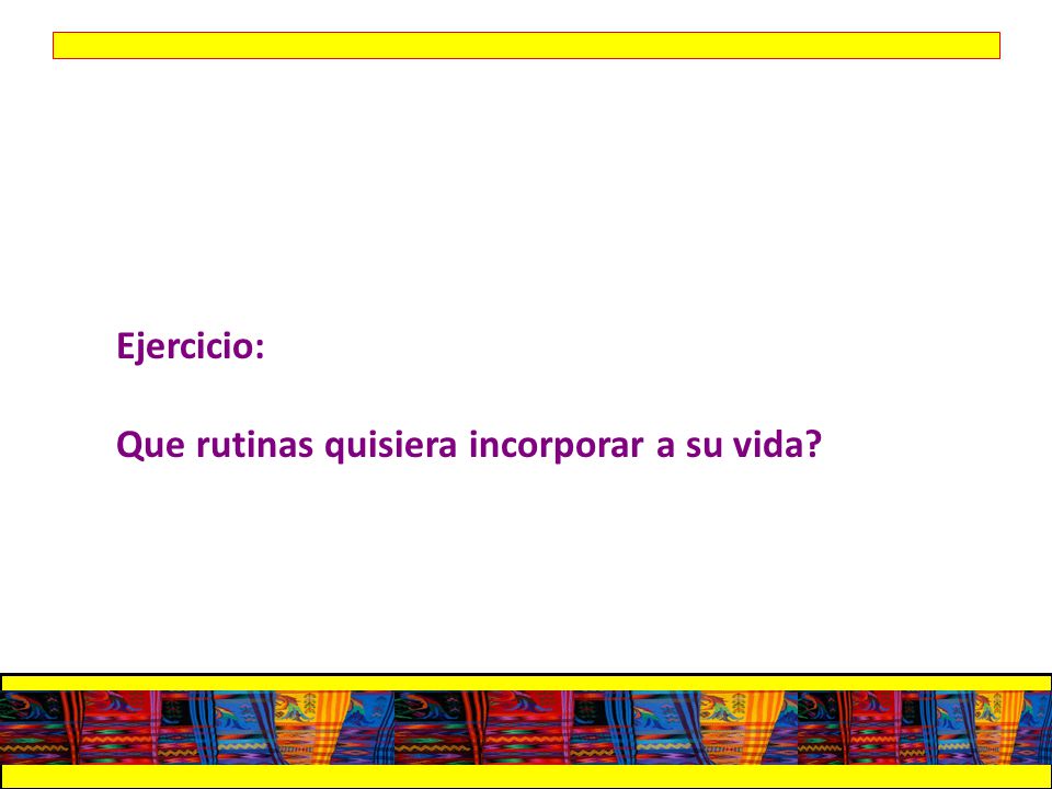 Ejercicio: Que rutinas quisiera incorporar a su vida