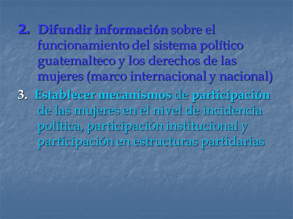 2. Difundir información sobre el funcionamiento del sistema político guatemalteco y los derechos de las mujeres (marco internacional y nacional)