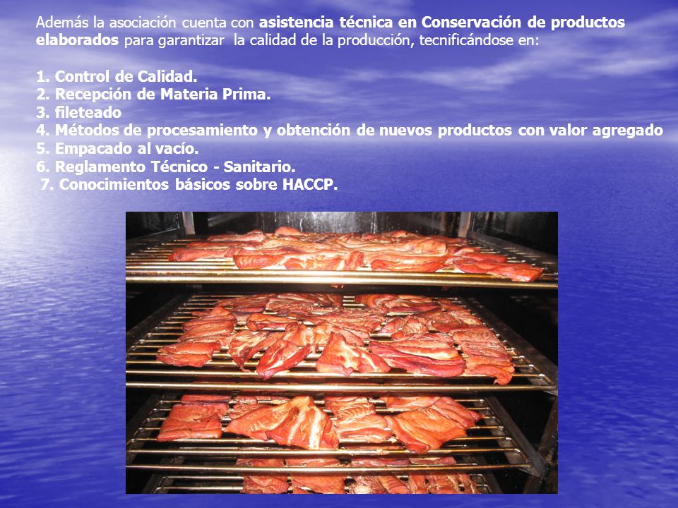 Además la asociación cuenta con asistencia técnica en Conservación de productos elaborados para garantizar la calidad de la producción, tecnificándose en: