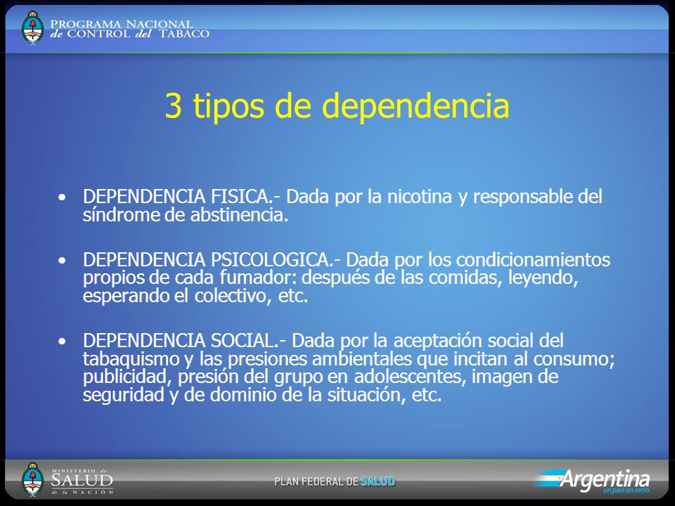 3 tipos de dependencia DEPENDENCIA FISICA.- Dada por la nicotina y responsable del síndrome de abstinencia.