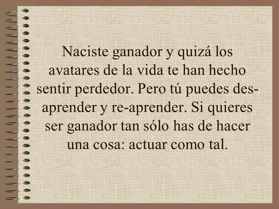Naciste ganador y quizá los avatares de la vida te han hecho sentir perdedor.