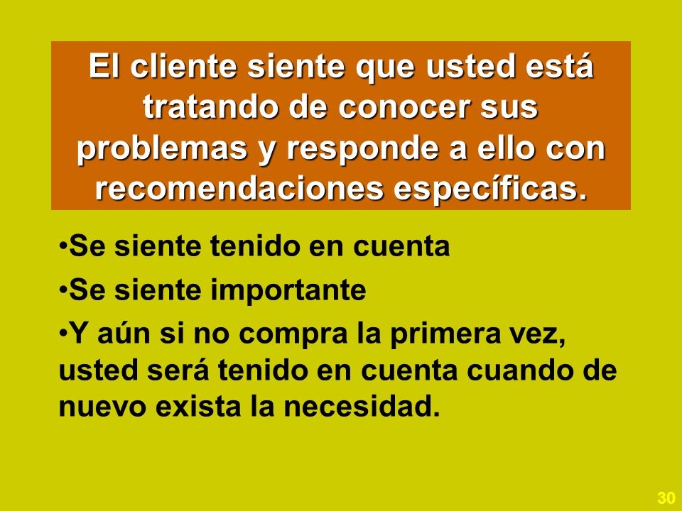 El cliente siente que usted está tratando de conocer sus problemas y responde a ello con recomendaciones específicas.