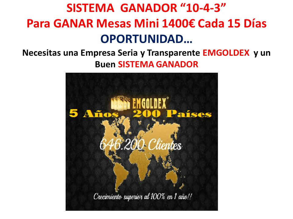 SISTEMA GANADOR Para GANAR Mesas Mini 1400€ Cada 15 Días OPORTUNIDAD… Necesitas una Empresa Seria y Transparente EMGOLDEX y un Buen SISTEMA GANADOR