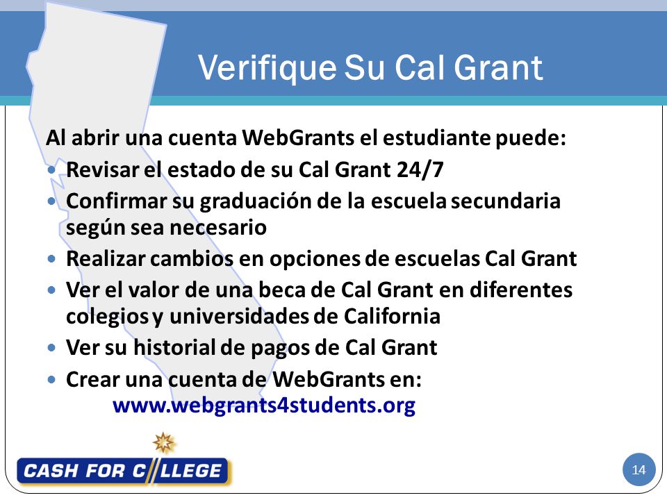 Verifique Su Cal Grant Al abrir una cuenta WebGrants el estudiante puede: Revisar el estado de su Cal Grant 24/7.