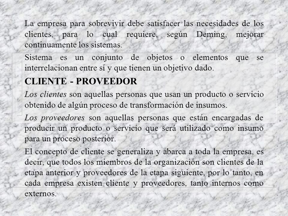 La empresa para sobrevivir debe satisfacer las necesidades de los clientes, para lo cual requiere, según Deming, mejorar continuamente los sistemas.