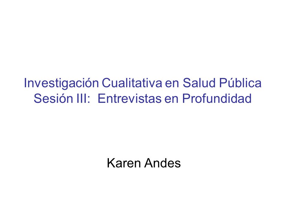 Investigación Cualitativa en Salud Pública Sesión III: Entrevistas en Profundidad