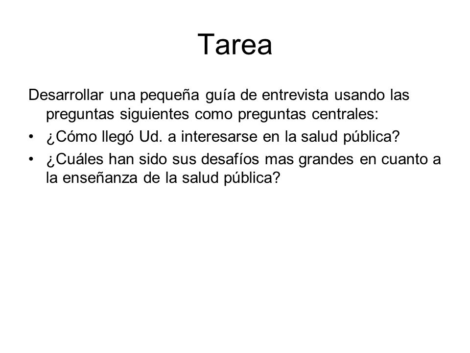 Tarea Desarrollar una pequeña guía de entrevista usando las preguntas siguientes como preguntas centrales: