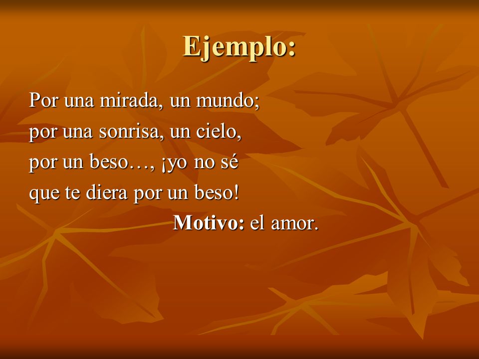 Ejemplo: Por una mirada, un mundo; por una sonrisa, un cielo,
