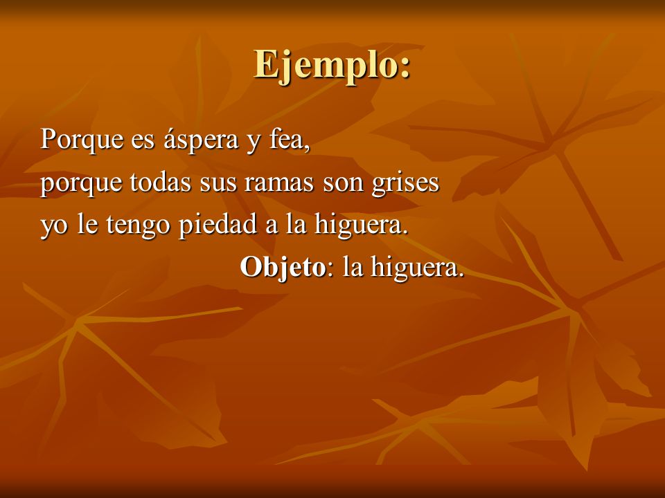 Ejemplo: Porque es áspera y fea, porque todas sus ramas son grises