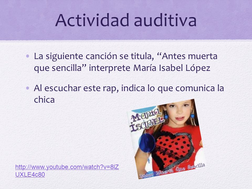 Actividad auditiva La siguiente canción se titula, Antes muerta que sencilla interprete María Isabel López.