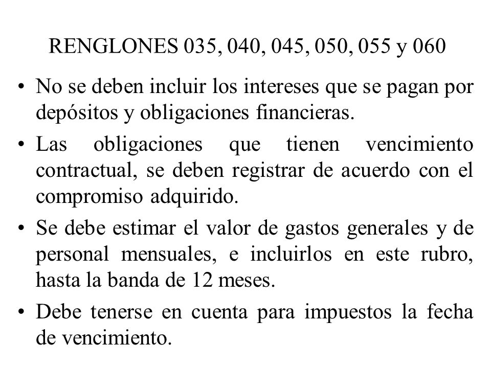 RENGLONES 035, 040, 045, 050, 055 y 060 No se deben incluir los intereses que se pagan por depósitos y obligaciones financieras.