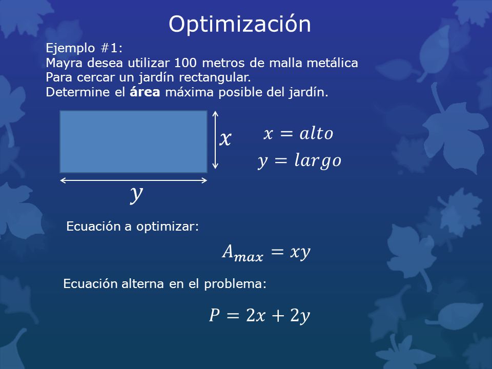 𝑥 𝑦 Optimización 𝑥=𝑎𝑙𝑡𝑜 𝑦=𝑙𝑎𝑟𝑔𝑜 𝐴 𝑚𝑎𝑥 =𝑥𝑦 𝑃=2𝑥+2𝑦 Ejemplo #1: