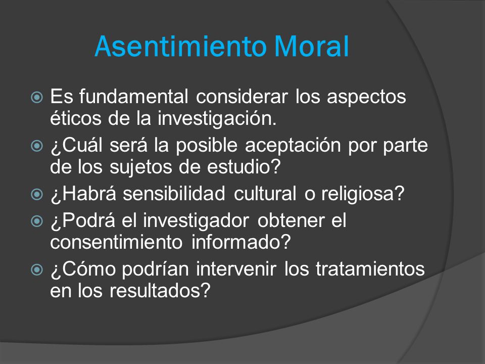Asentimiento Moral Es fundamental considerar los aspectos éticos de la investigación.