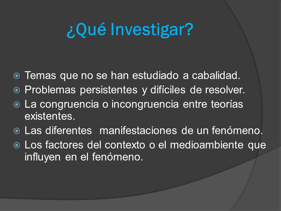 ¿Qué Investigar Temas que no se han estudiado a cabalidad.