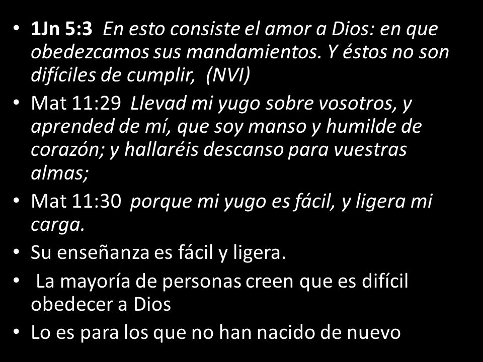 1Jn 5:3 En esto consiste el amor a Dios: en que obedezcamos sus mandamientos. Y éstos no son difíciles de cumplir, (NVI)