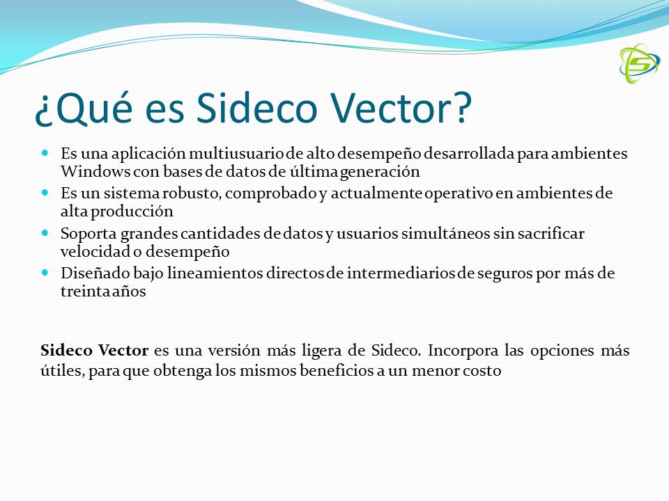 ¿Qué es Sideco Vector Es una aplicación multiusuario de alto desempeño desarrollada para ambientes Windows con bases de datos de última generación.