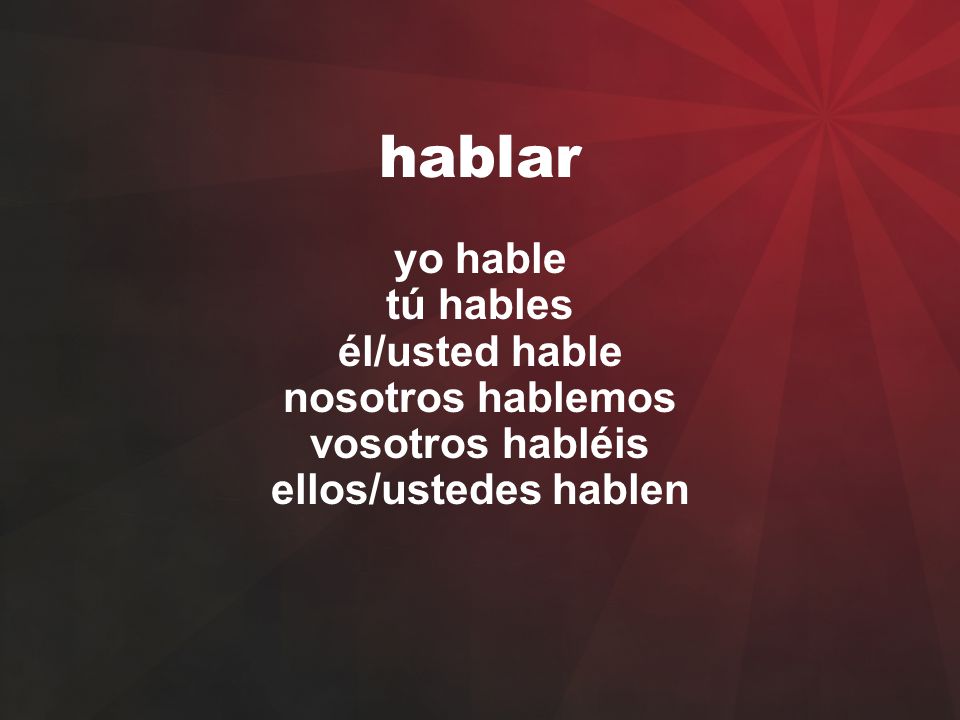 hablar yo hable tú hables él/usted hable nosotros hablemos vosotros habléis ellos/ustedes hablen