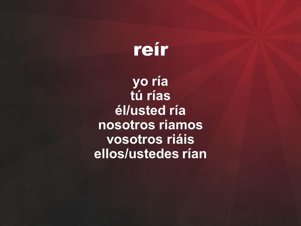 reír yo ría tú rías él/usted ría nosotros riamos vosotros riáis ellos/ustedes rían