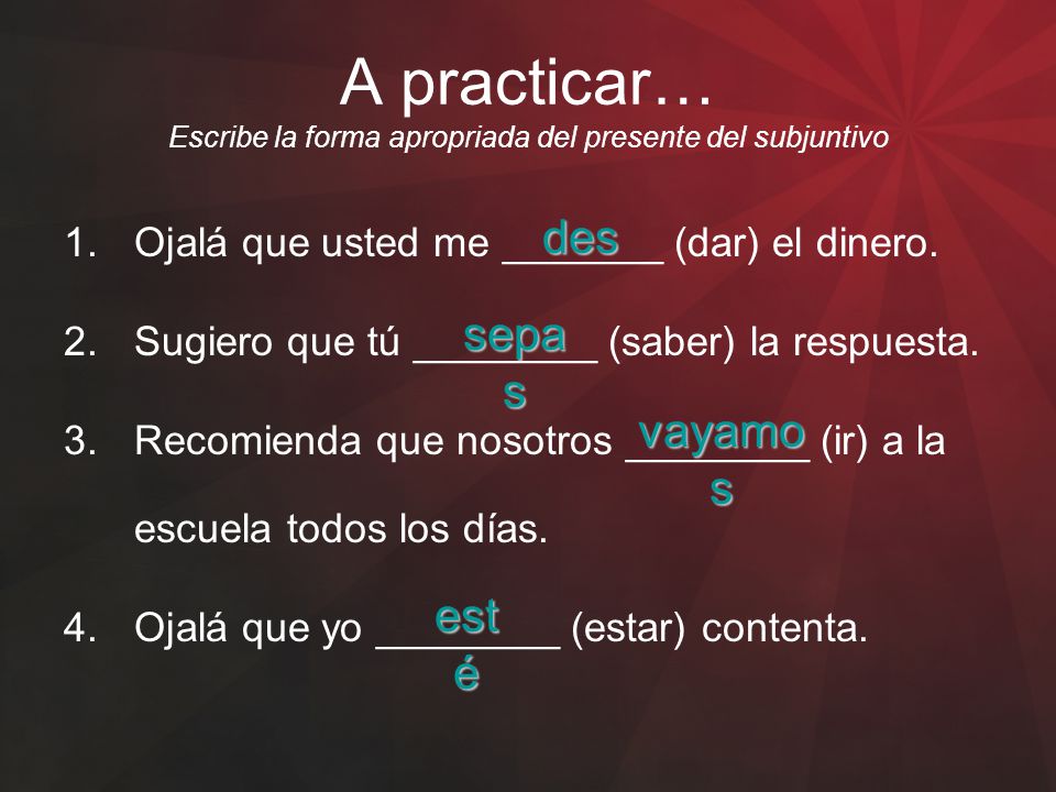 A practicar… Escribe la forma apropriada del presente del subjuntivo