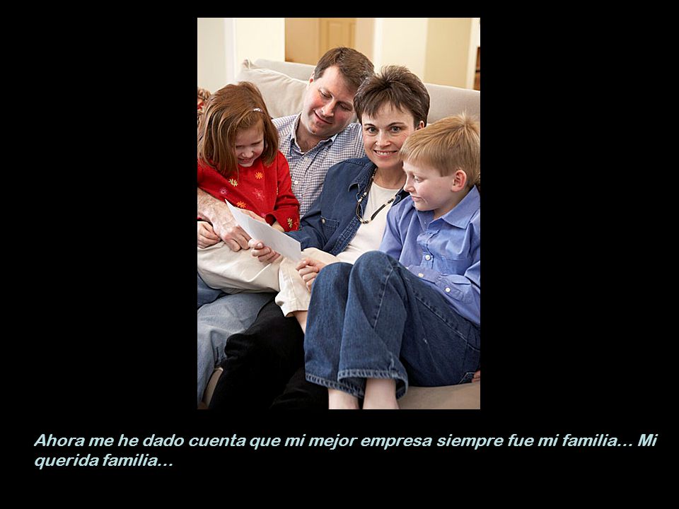 Ahora me he dado cuenta que mi mejor empresa siempre fue mi familia… Mi querida familia…