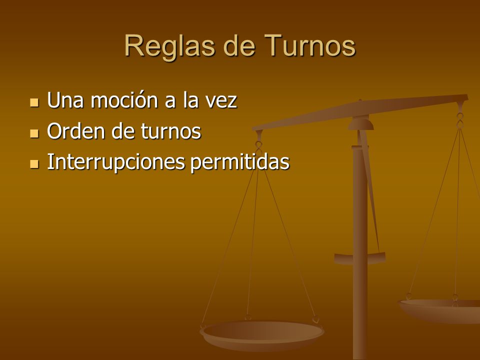Reglas de Turnos Una moción a la vez Orden de turnos