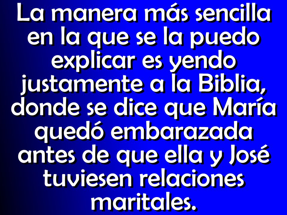 La manera más sencilla en la que se la puedo explicar es yendo justamente a la Biblia, donde se dice que María quedó embarazada antes de que ella y José tuviesen relaciones maritales.
