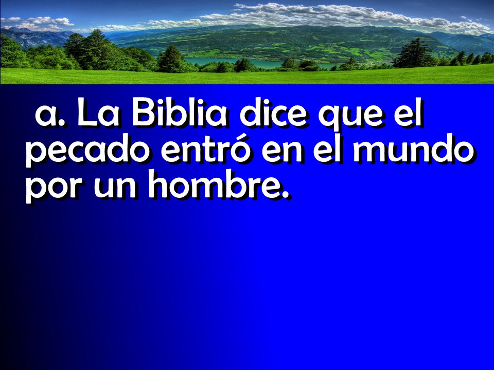 a. La Biblia dice que el pecado entró en el mundo por un hombre.