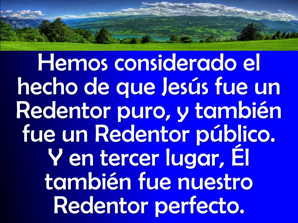 Hemos considerado el hecho de que Jesús fue un Redentor puro, y también fue un Redentor público.