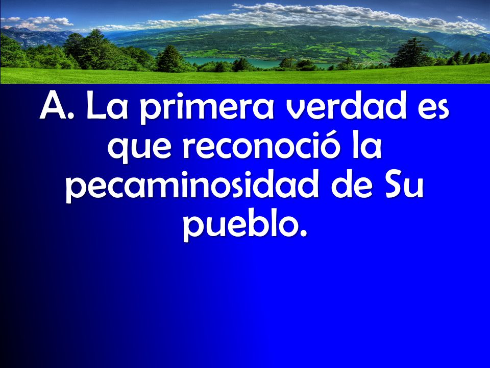 A. La primera verdad es que reconoció la pecaminosidad de Su pueblo.