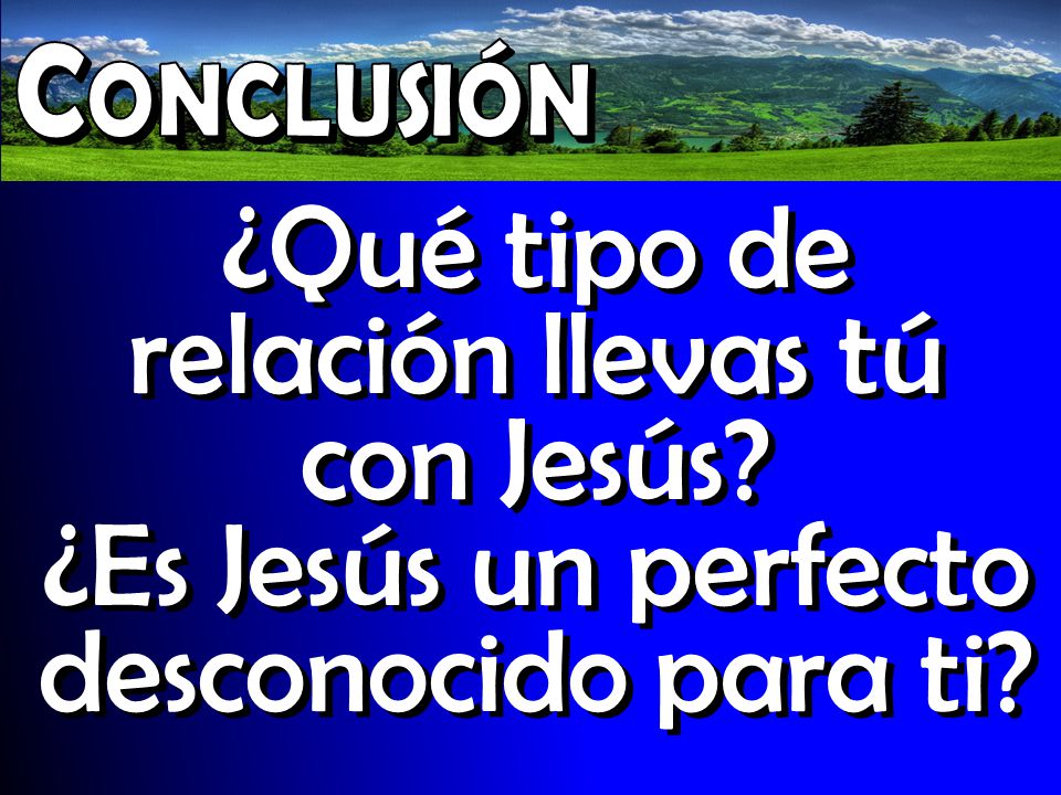Conclusión ¿Qué tipo de relación llevas tú con Jesús.