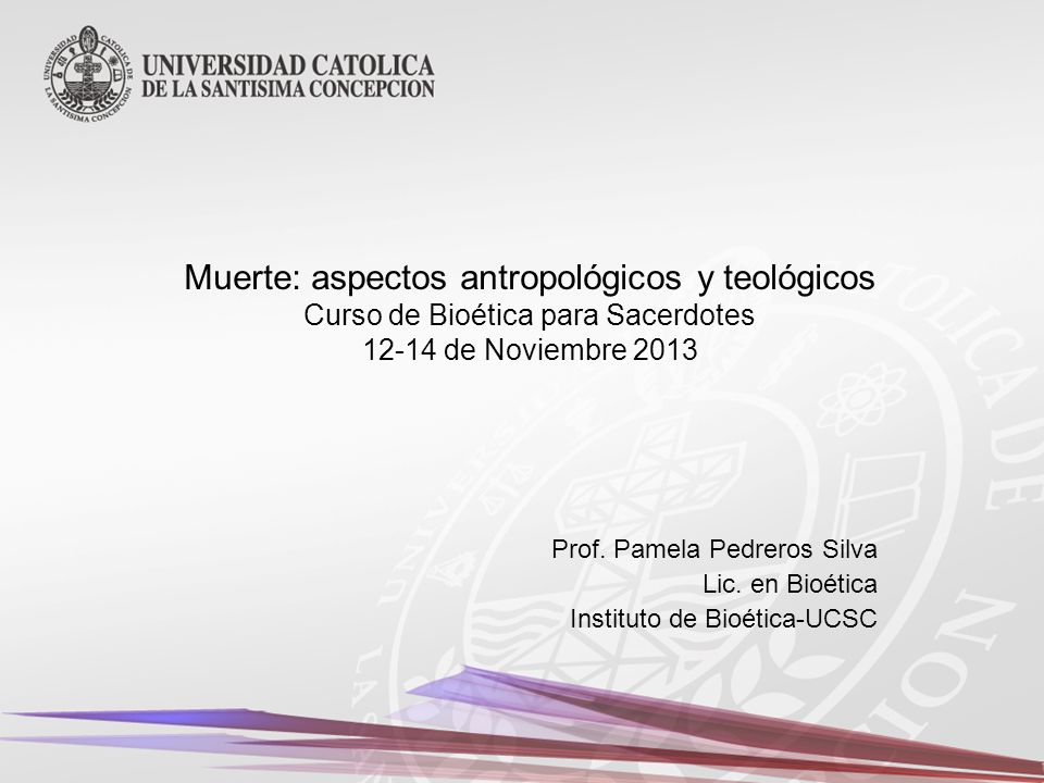 Muerte: aspectos antropológicos y teológicos Curso de Bioética para Sacerdotes de Noviembre 2013