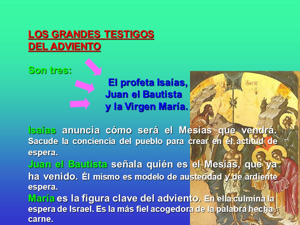 LOS GRANDES TESTIGOS DEL ADVIENTO. Son tres: El profeta Isaías, Juan el Bautista. y la Virgen María.