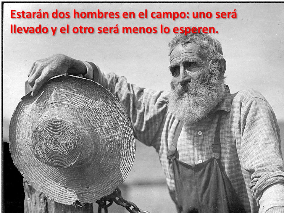 Estarán dos hombres en el campo: uno será llevado y el otro será menos lo esperen.