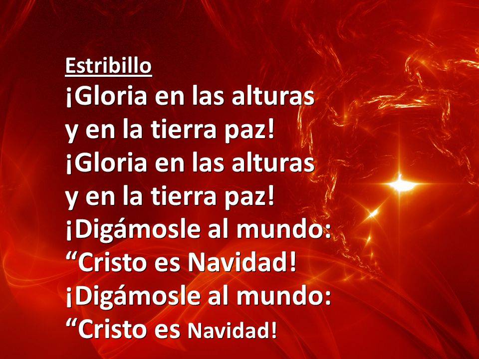 ¡Gloria en las alturas y en la tierra paz! ¡Digámosle al mundo:
