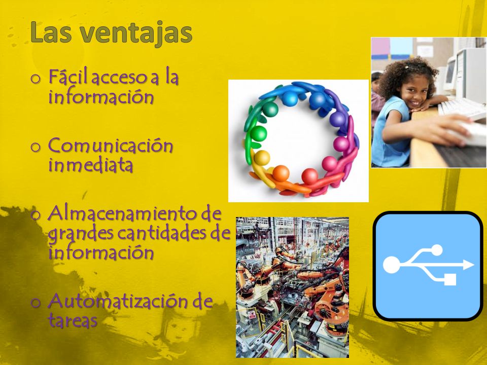 Las ventajas Fácil acceso a la información Comunicación inmediata