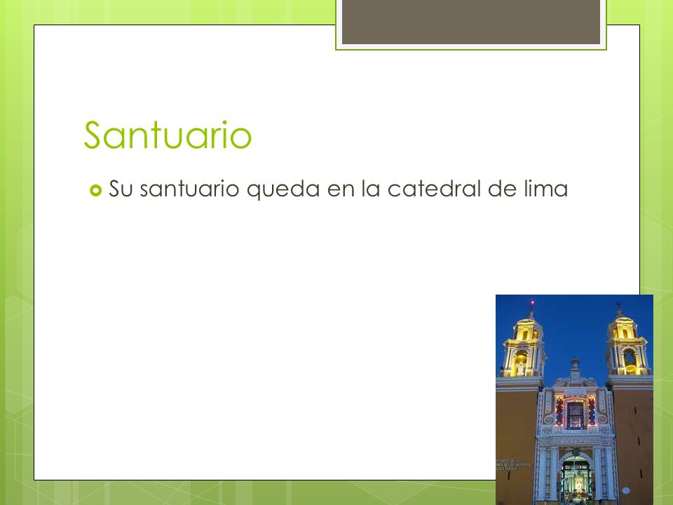 Santuario Su santuario queda en la catedral de lima