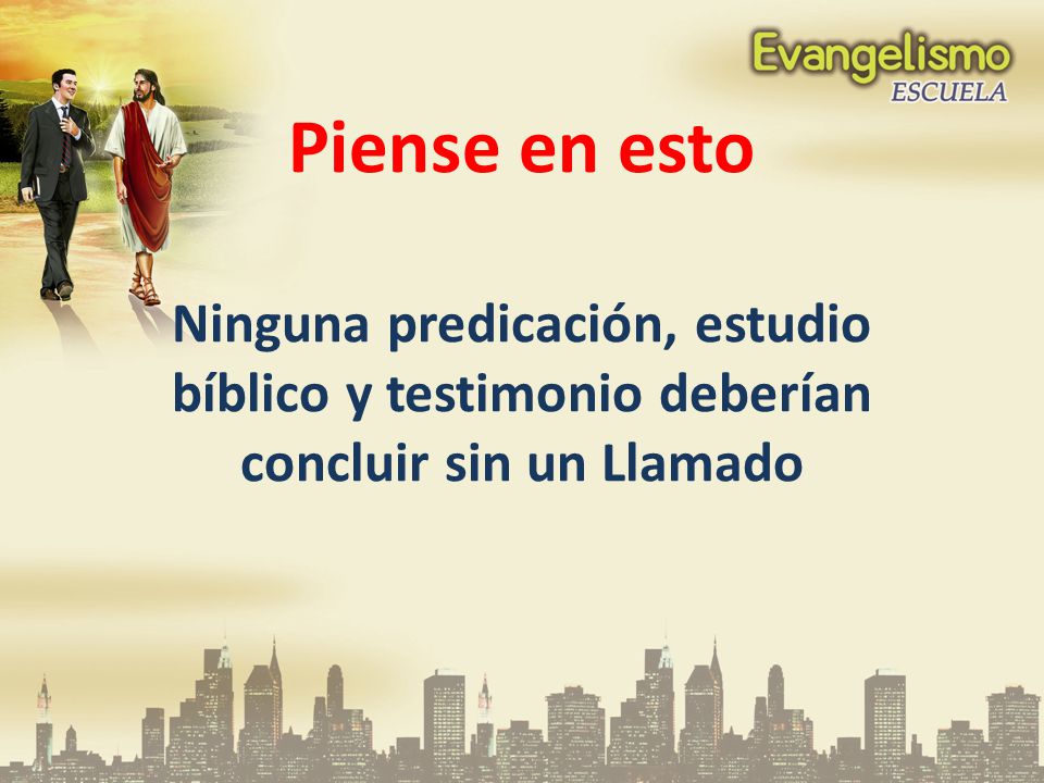 Piense en esto Ninguna predicación, estudio bíblico y testimonio deberían concluir sin un Llamado