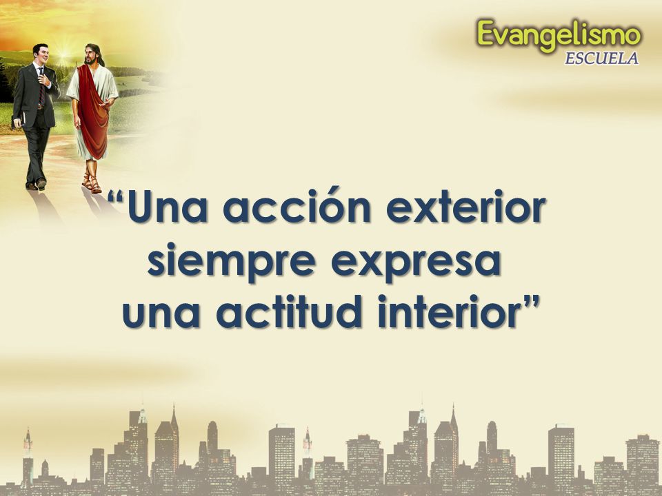 Una acción exterior siempre expresa una actitud interior