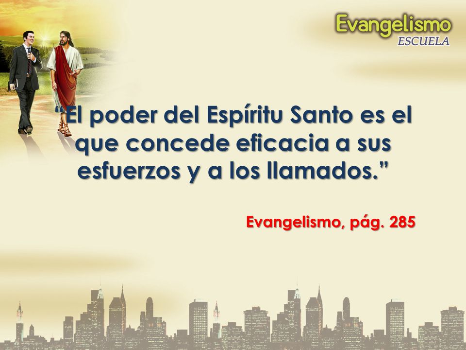 El poder del Espíritu Santo es el que concede eficacia a sus esfuerzos y a los llamados.