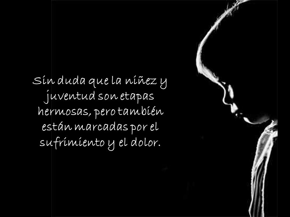 Sin duda que la niñez y juventud son etapas hermosas, pero también están marcadas por el sufrimiento y el dolor.