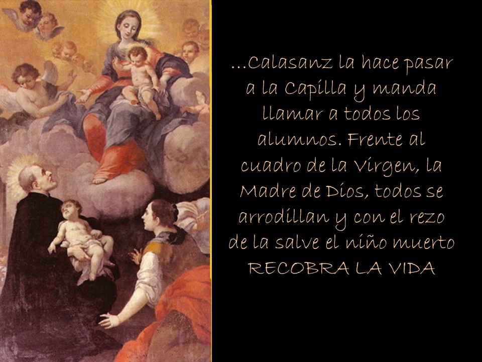…Calasanz la hace pasar a la Capilla y manda llamar a todos los alumnos.