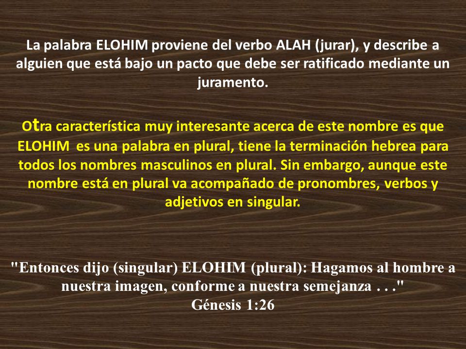 La palabra ELOHIM proviene del verbo ALAH (jurar), y describe a alguien que está bajo un pacto que debe ser ratificado mediante un juramento.