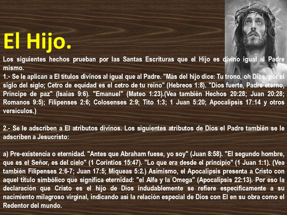 El Hijo. Los siguientes hechos prueban por las Santas Escrituras que el Hijo es divino igual al Padre mismo.