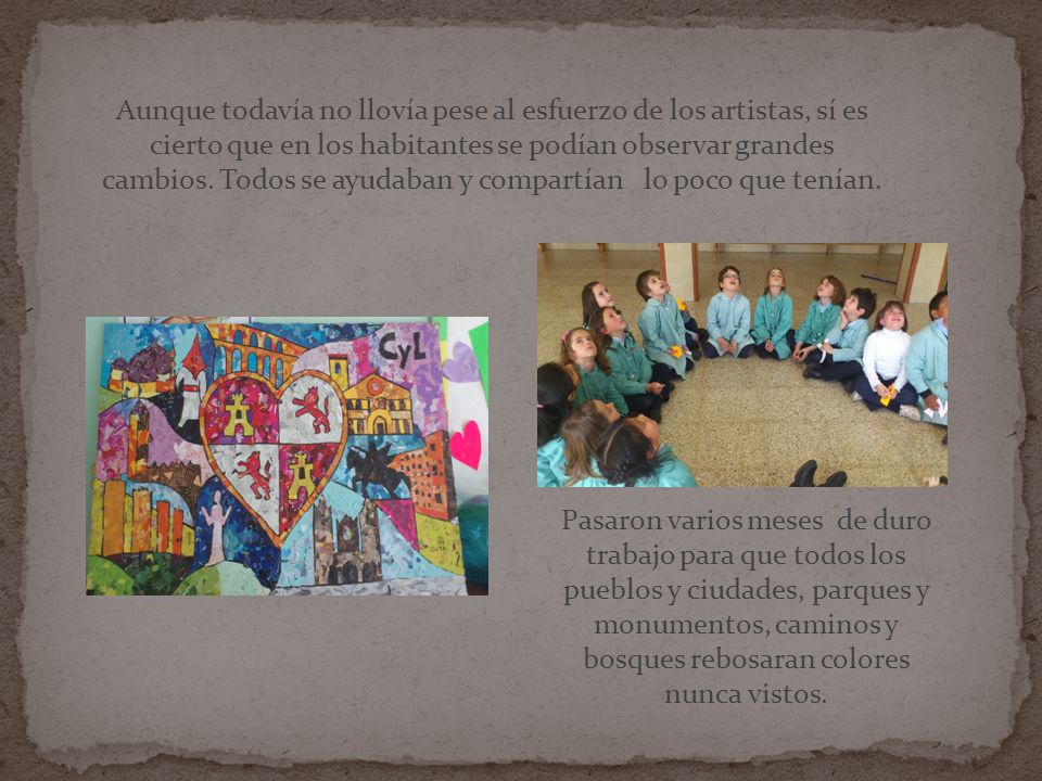 Aunque todavía no llovía pese al esfuerzo de los artistas, sí es cierto que en los habitantes se podían observar grandes cambios. Todos se ayudaban y compartían lo poco que tenían.