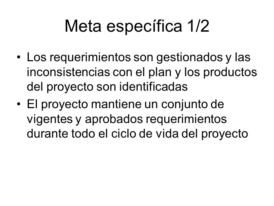 Meta específica 1/2 Los requerimientos son gestionados y las inconsistencias con el plan y los productos del proyecto son identificadas.