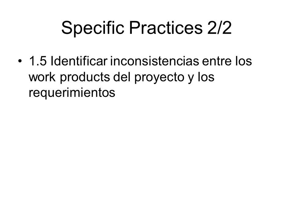 Specific Practices 2/2 1.5 Identificar inconsistencias entre los work products del proyecto y los requerimientos.