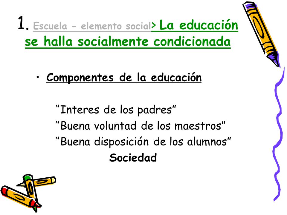 1. Escuela - elemento social> La educación se halla socialmente condicionada