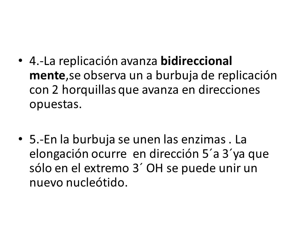 4.-La replicación avanza bidireccional mente,se observa un a burbuja de replicación con 2 horquillas que avanza en direcciones opuestas.